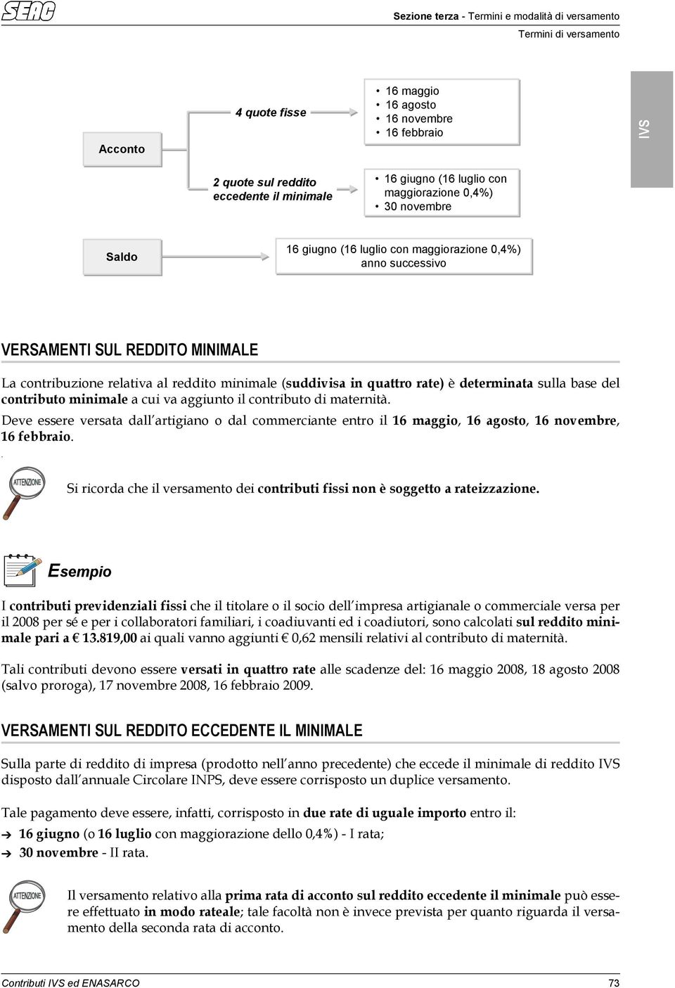 rate) è determinata sulla base del contributo minimale a cui va aggiunto il contributo di maternità.