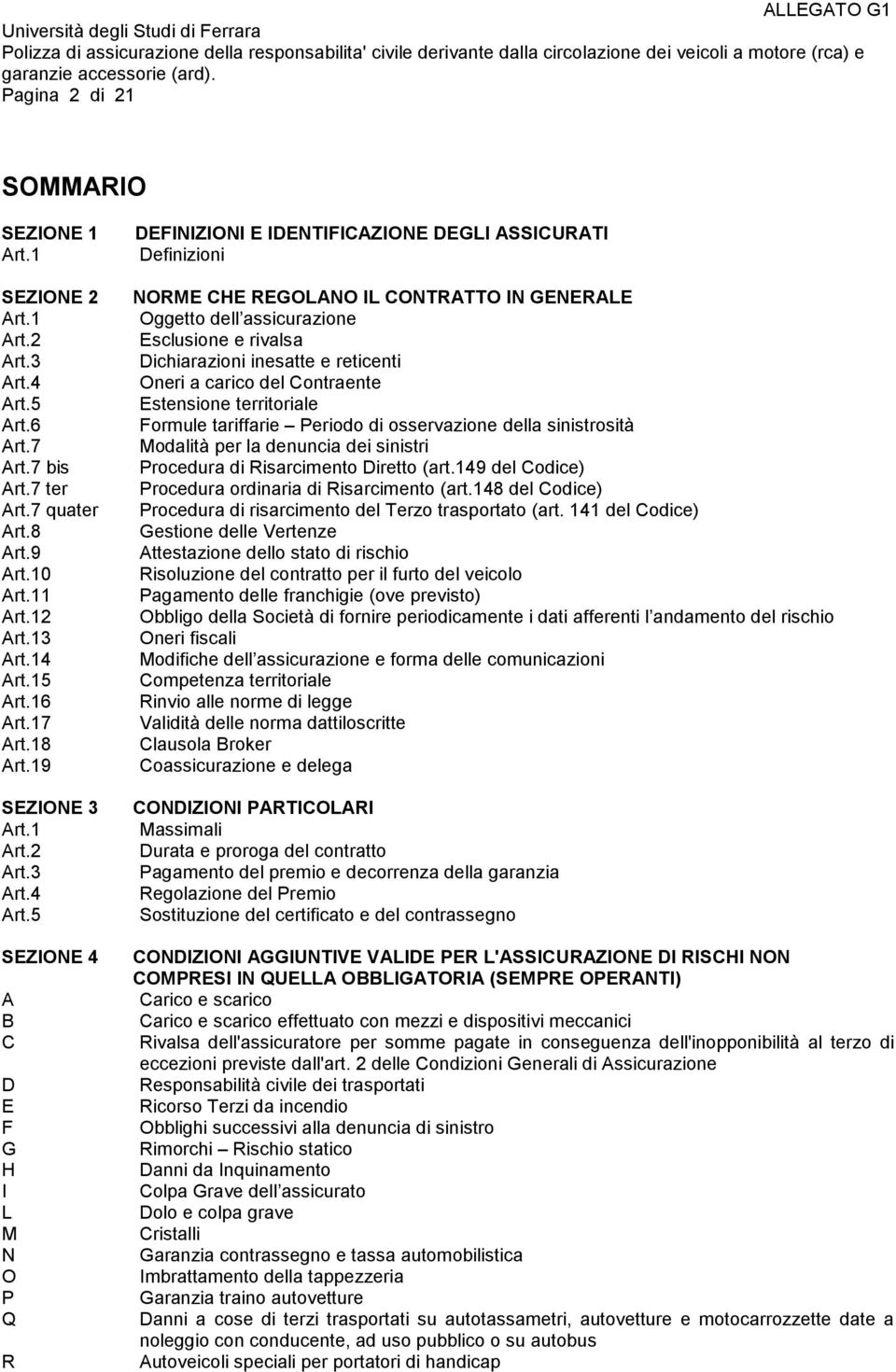 5 SEZIONE 4 A B C D E F G H I L M N O P Q R DEFINIZIONI E IDENTIFICAZIONE DEGLI ASSICURATI Definizioni NORME CHE REGOLANO IL CONTRATTO IN GENERALE Oggetto dell assicurazione Esclusione e rivalsa