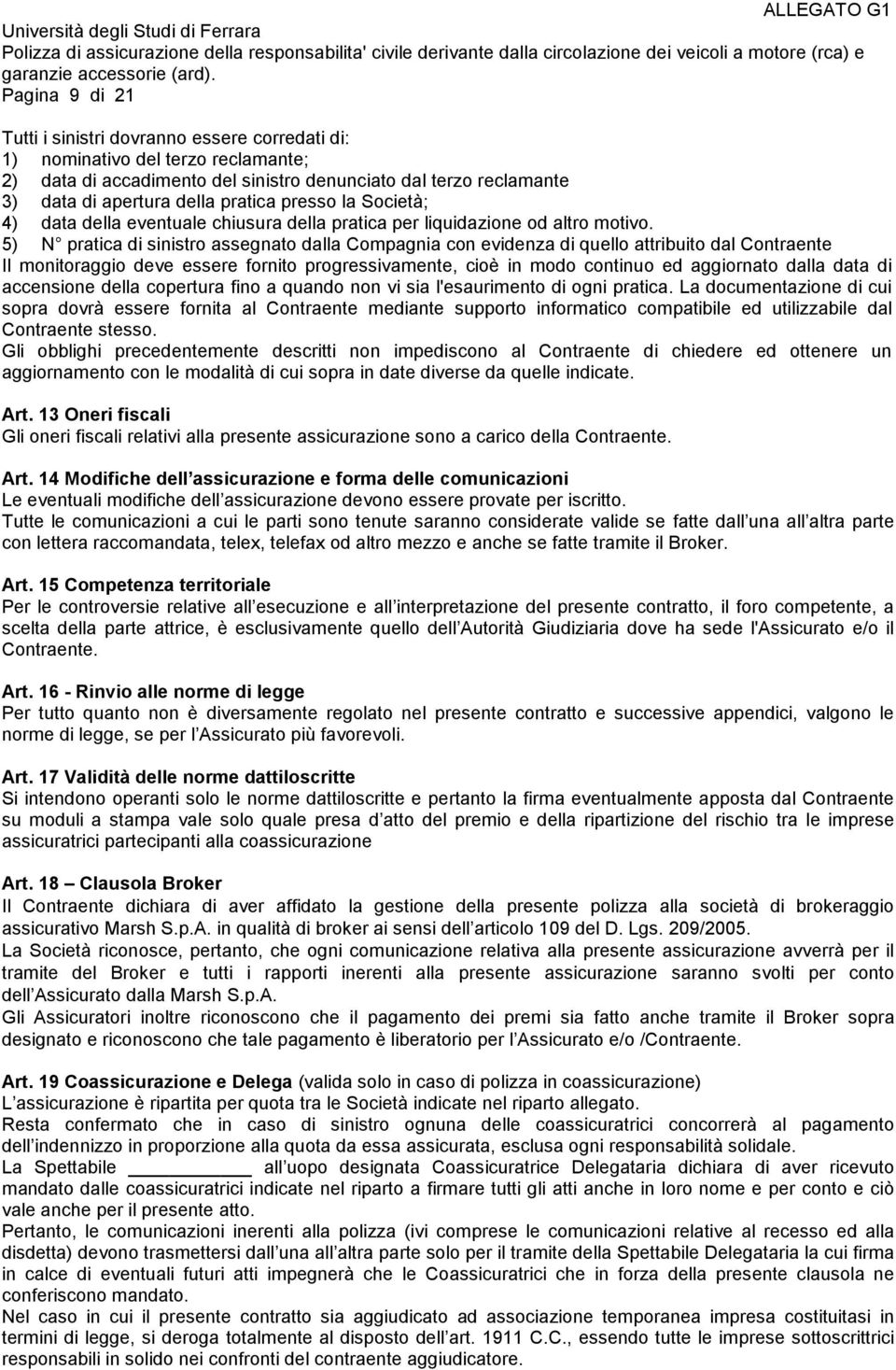 5) N pratica di sinistro assegnato dalla Compagnia con evidenza di quello attribuito dal Contraente Il monitoraggio deve essere fornito progressivamente, cioè in modo continuo ed aggiornato dalla