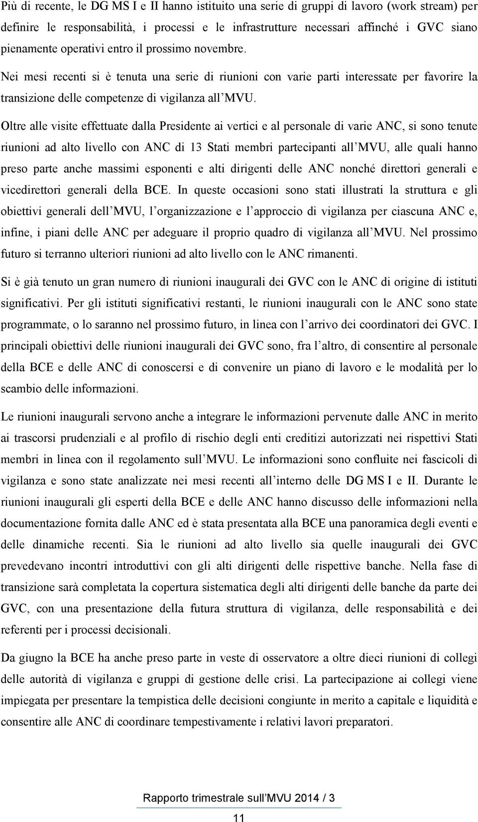 Oltre alle visite effettuate dalla Presidente ai vertici e al personale di varie ANC, si sono tenute riunioni ad alto livello con ANC di 13 Stati membri partecipanti all MVU, alle quali hanno preso