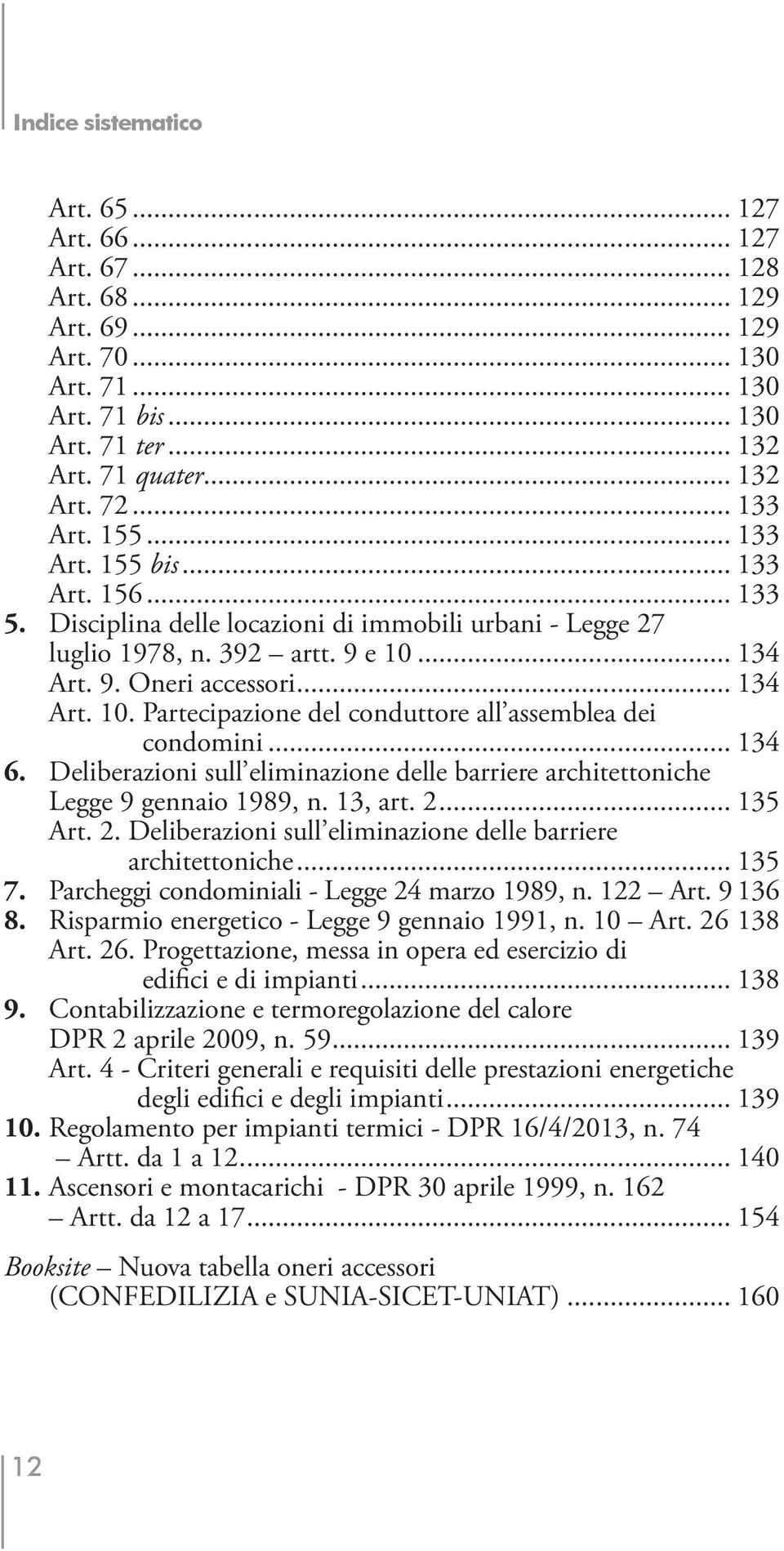 .. 134 6. Deliberazioni sull eliminazione delle barriere architettoniche Legge 9 gennaio 1989, n. 13, art. 2... 135 Art. 2. Deliberazioni sull eliminazione delle barriere architettoniche... 135 7.