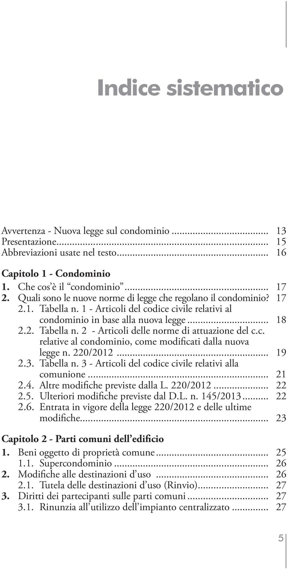 c. relative al condominio, come modificati dalla nuova legge n. 220/2012... 19 2.3. Tabella n. 3 - Articoli del codice civile relativi alla comunione... 21 2.4. Altre modifiche previste dalla L.