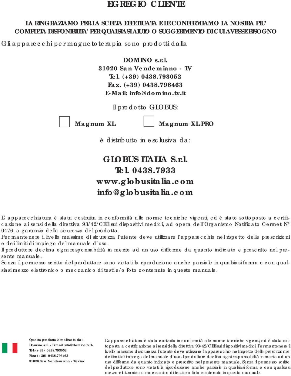 it Il prodotto GLOBUS: Magnum L Magnum L PRO è distribuito in esclusiva da: GLOBUS ITALIA S.r.l. Tel. 0438.7933 www.globusitalia.com info@globusitalia.