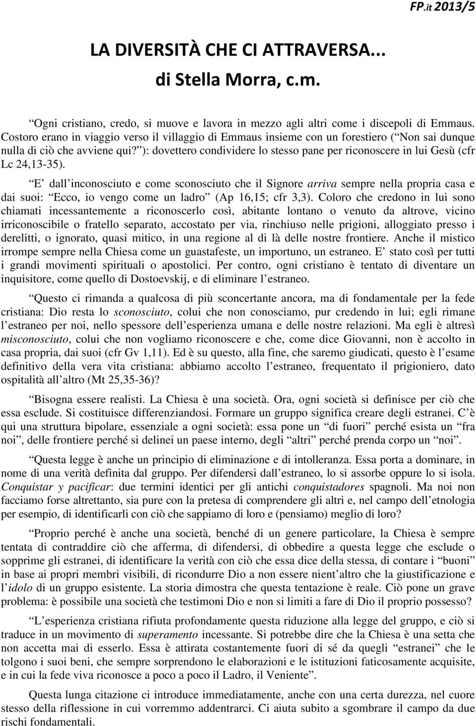 ): dovettero condividere lo stesso pane per riconoscere in lui Gesù (cfr Lc 24,13-35).