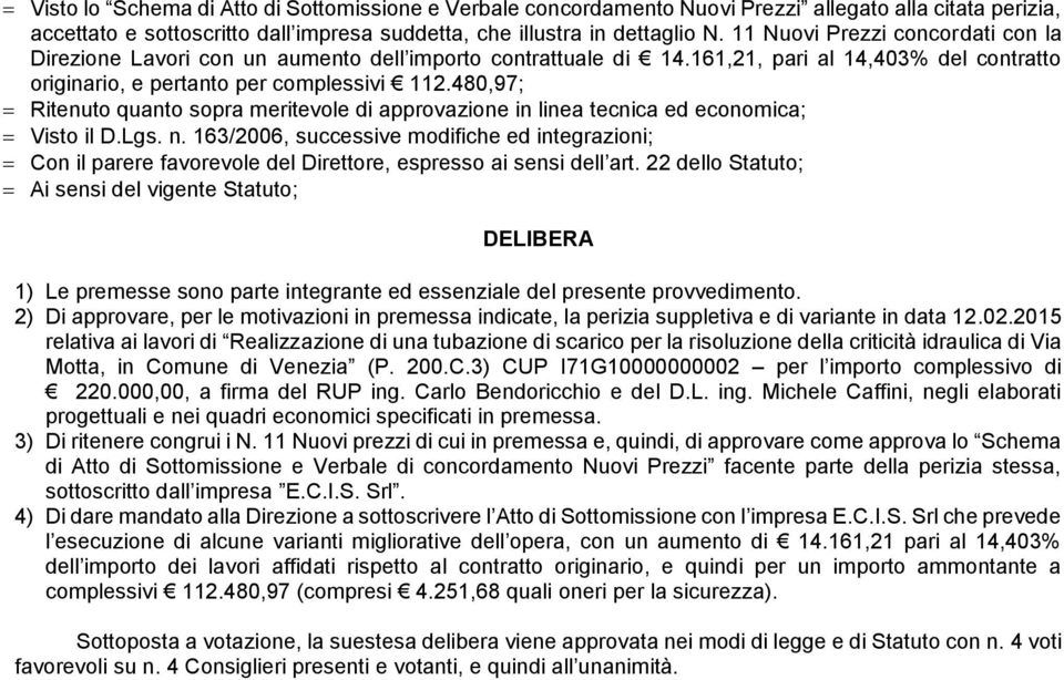 480,97; Ritenuto quanto sopra meritevole di approvazione in linea tecnica ed economica; Visto il D.Lgs. n.