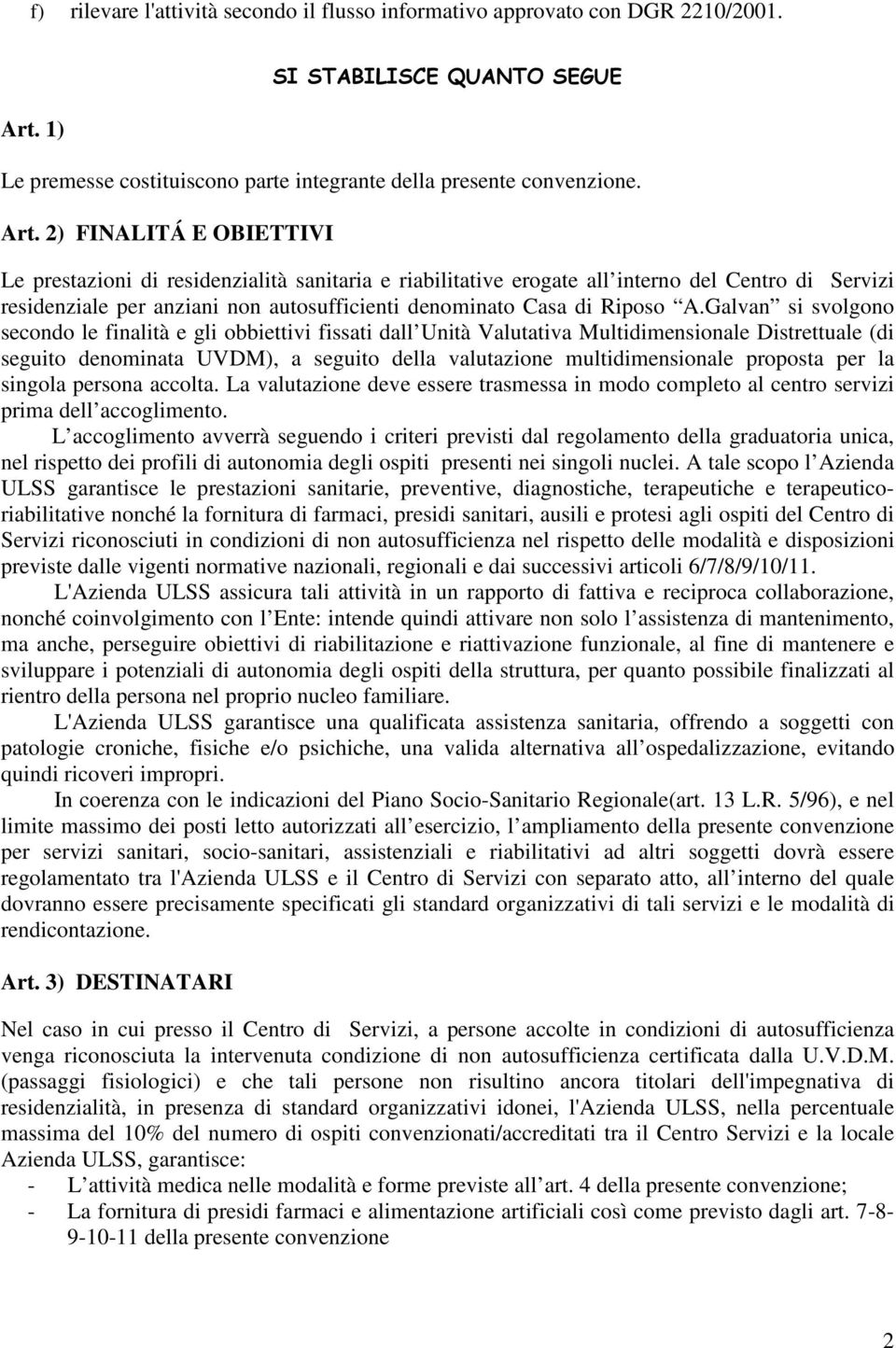 2) FINALITÁ E OBIETTIVI Le prestazioni di residenzialità sanitaria e riabilitative erogate all interno del Centro di Servizi residenziale per anziani non autosufficienti denominato Casa di Riposo A.