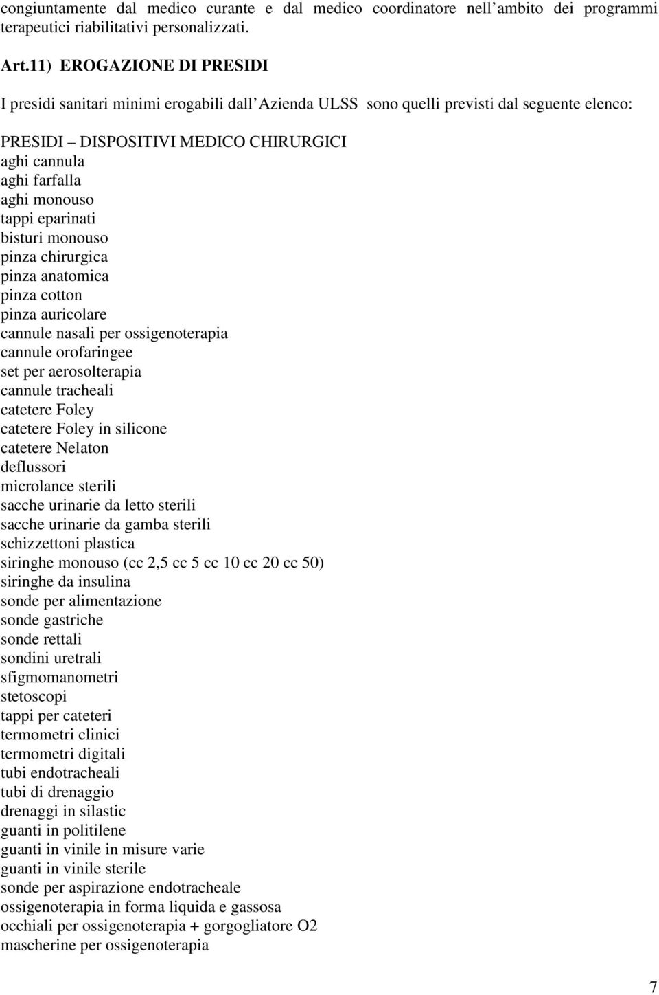 tappi eparinati bisturi monouso pinza chirurgica pinza anatomica pinza cotton pinza auricolare cannule nasali per ossigenoterapia cannule orofaringee set per aerosolterapia cannule tracheali catetere