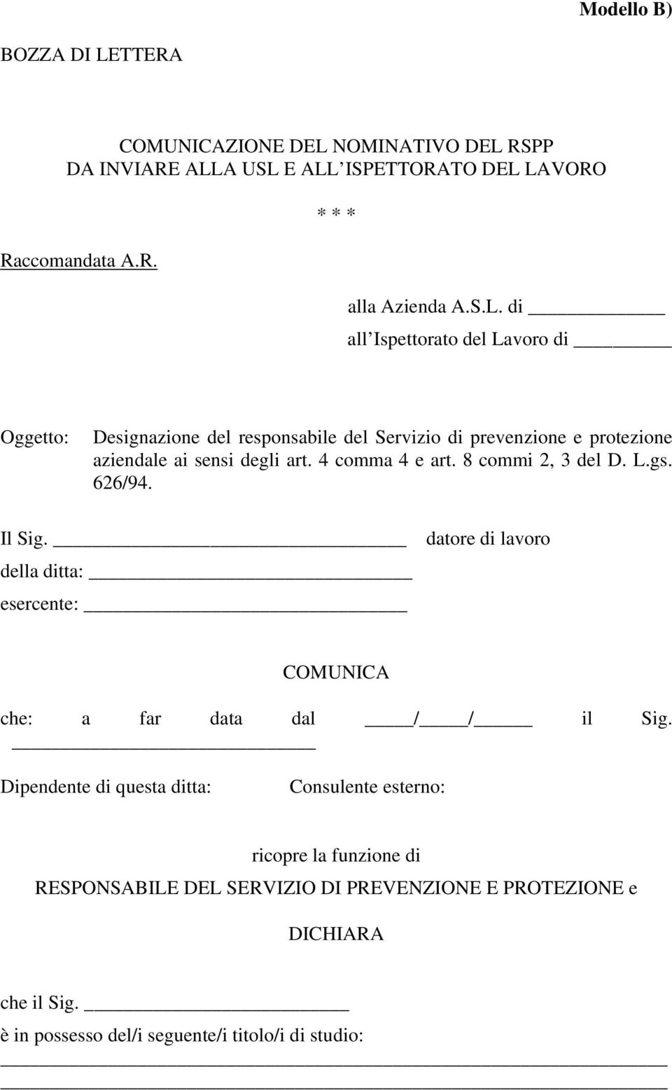 NOMINATIVO DEL RSPP DA INVIARE ALLA USL E ALL ISPETTORATO DEL LAVORO Raccomandata A.R. * * * alla Azienda A.S.L. di all Ispettorato del Lavoro di Oggetto: Designazione del responsabile del Servizio di prevenzione e protezione aziendale ai sensi degli art.