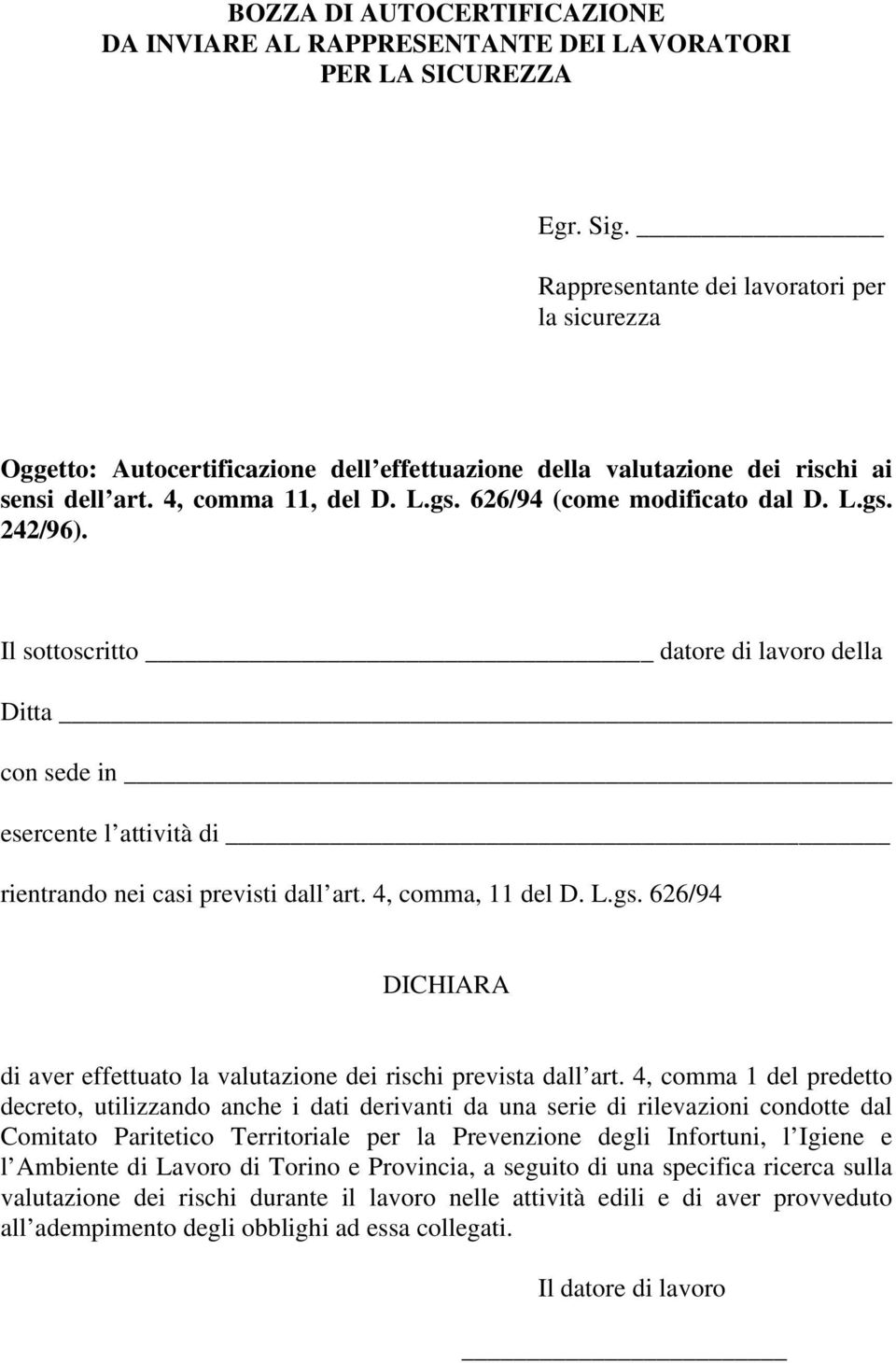 L.gs. 242/96). Il sottoscritto datore di lavoro della Ditta con sede in esercente l attività di rientrando nei casi previsti dall art. 4, comma, 11 del D. L.gs. 626/94 DICHIARA di aver effettuato la valutazione dei rischi prevista dall art.