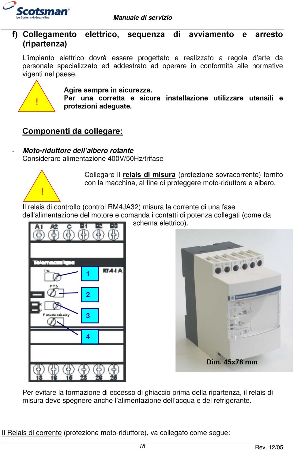 Componenti da collegare: - Moto-riduttore dell albero rotante Considerare alimentazione 400V/50Hz/trifase!