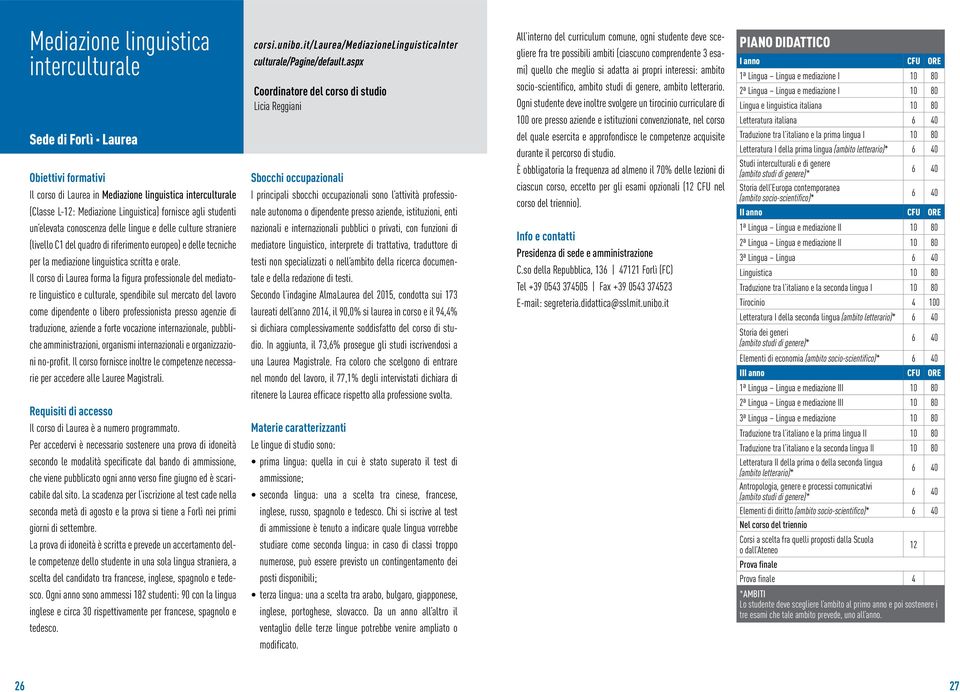 Il corso di Laurea forma la figura professionale del mediatore linguistico e culturale, spendibile sul mercato del lavoro come dipendente o libero professionista presso agenzie di traduzione, aziende