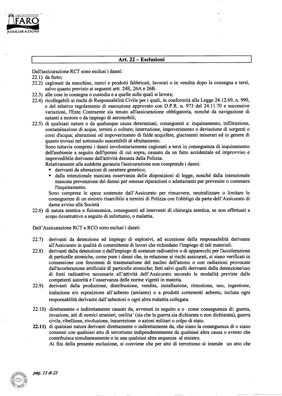 3) alle cose in consegna o custodia e a quelle sulle quali si lavora; 22.4) ricollegabili ai rischi di Responsabilità Civile per i quali, in conformità alla Legge 24.12.69, n.