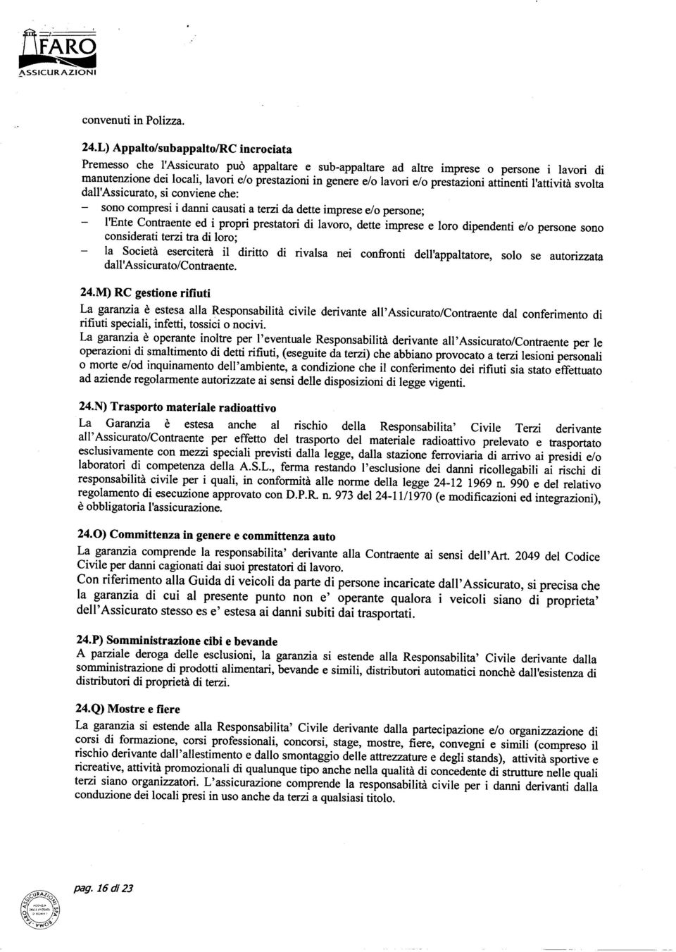 e/o prestazioni attinenti l'attività svolta dall'assicurato, si conviene che: sono compresi i danni causati a terzi da dette imprese e/o persone; l'ente Contraente ed i propri prestatori di lavoro,