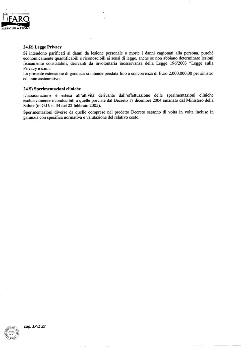 abbiano determinato lesioni fisicamente constatabili, derivanti da involontaria inosservanza della Legge 196/2003 "Legge sulla Privacy e s.m.i. La presente estensione di garanzia si intende prestata fino a concorrenza di Euro 2.