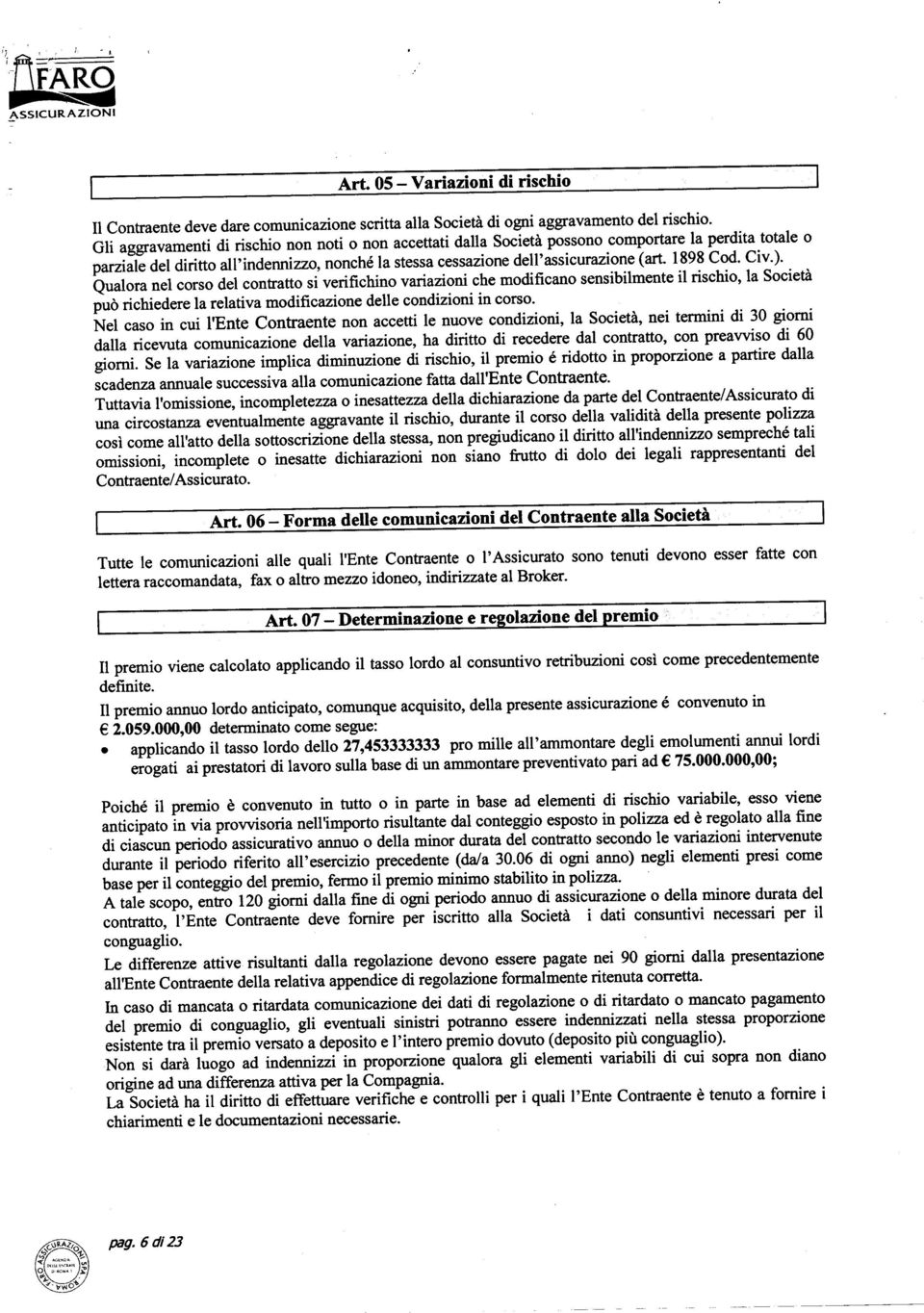 1898 Cod. Civ.). Qualora nel corso del contratto si verifichino variazioni che modificano sensibilmente il rischio, la Società può richiedere la relativa modificazione delle condizioni in corso.