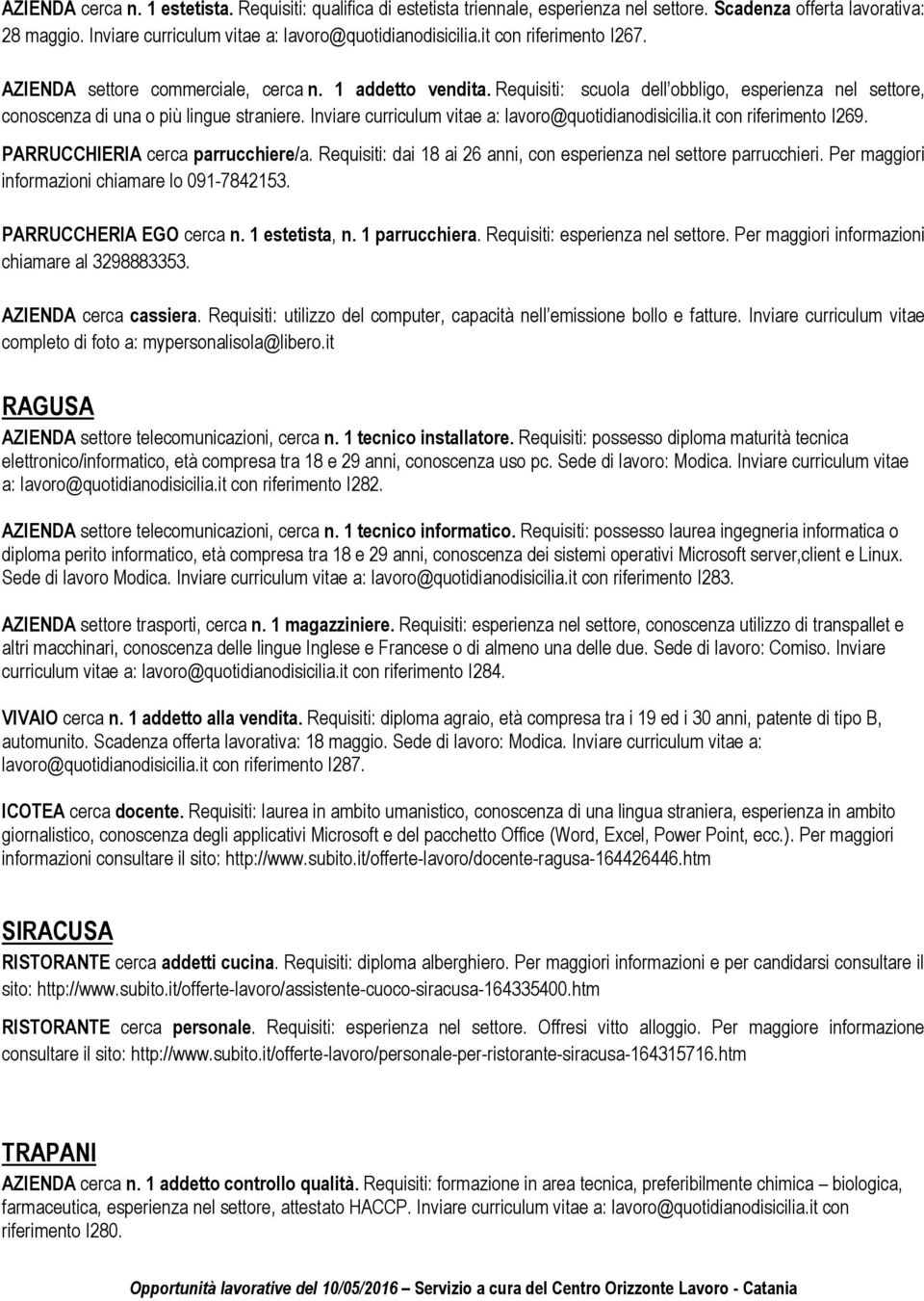 Inviare curriculum vitae a: lavoro@quotidianodisicilia.it con riferimento I269. PARRUCCHIERIA cerca parrucchiere/a. Requisiti: dai 18 ai 26 anni, con esperienza nel settore parrucchieri.