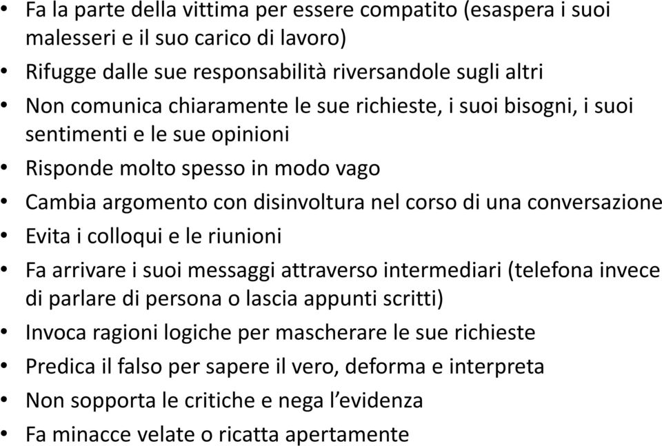 conversazione Evita i colloqui e le riunioni Fa arrivare i suoi messaggi attraverso intermediari (telefona invece di parlare di persona o lascia appunti scritti) Invoca