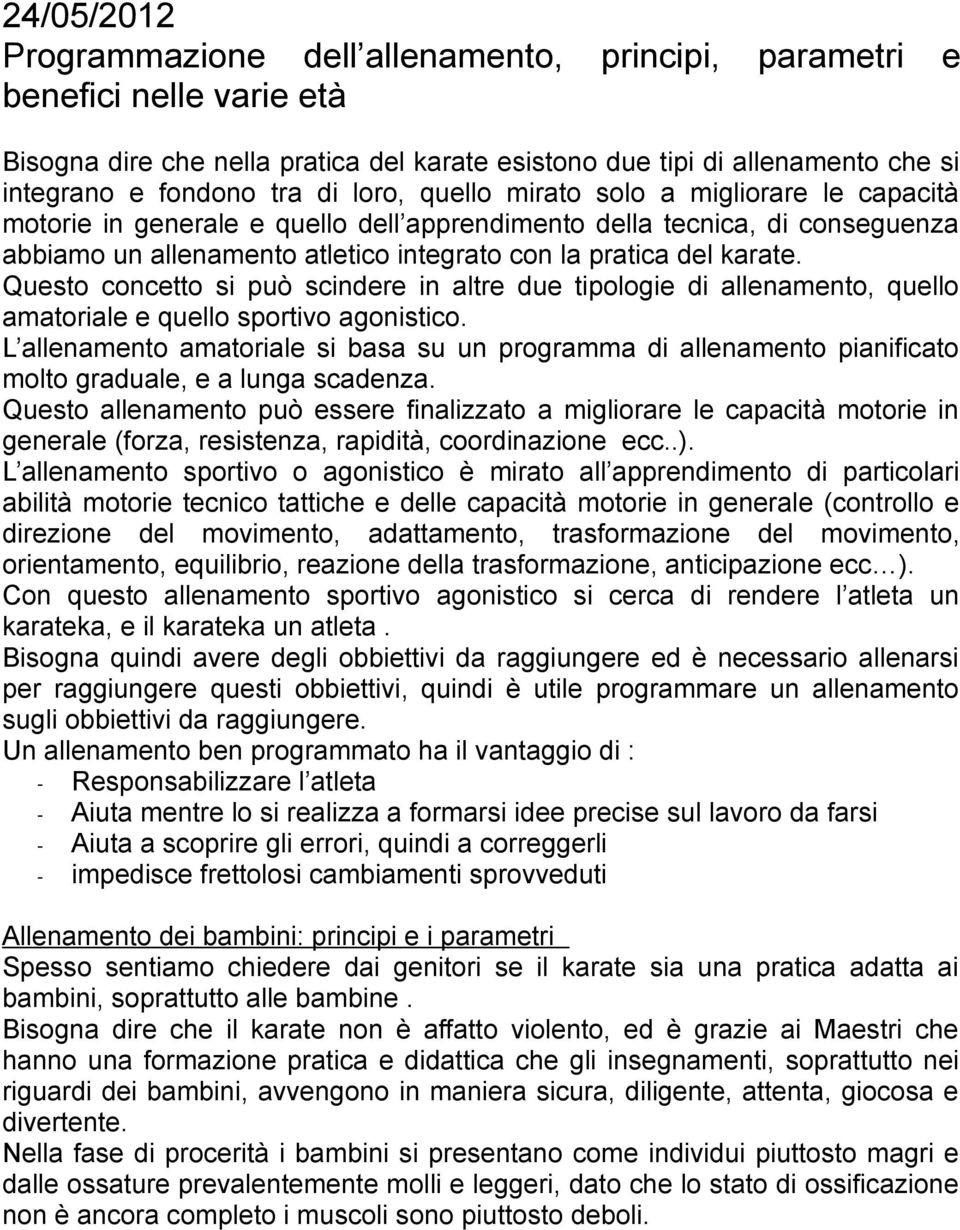 Questo concetto si può scindere in altre due tipologie di allenamento, quello amatoriale e quello sportivo agonistico.