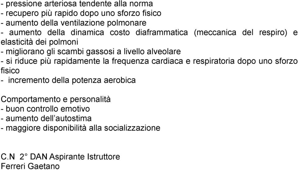 più rapidamente la frequenza cardiaca e respiratoria dopo uno sforzo fisico - incremento della potenza aerobica Comportamento e personalità -