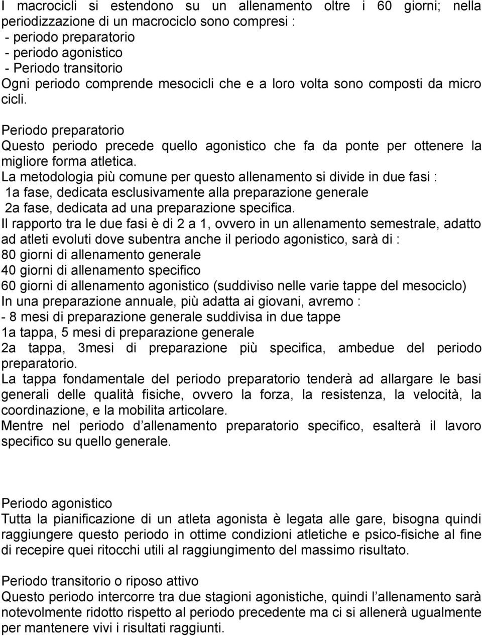 La metodologia più comune per questo allenamento si divide in due fasi : 1a fase, dedicata esclusivamente alla preparazione generale 2a fase, dedicata ad una preparazione specifica.