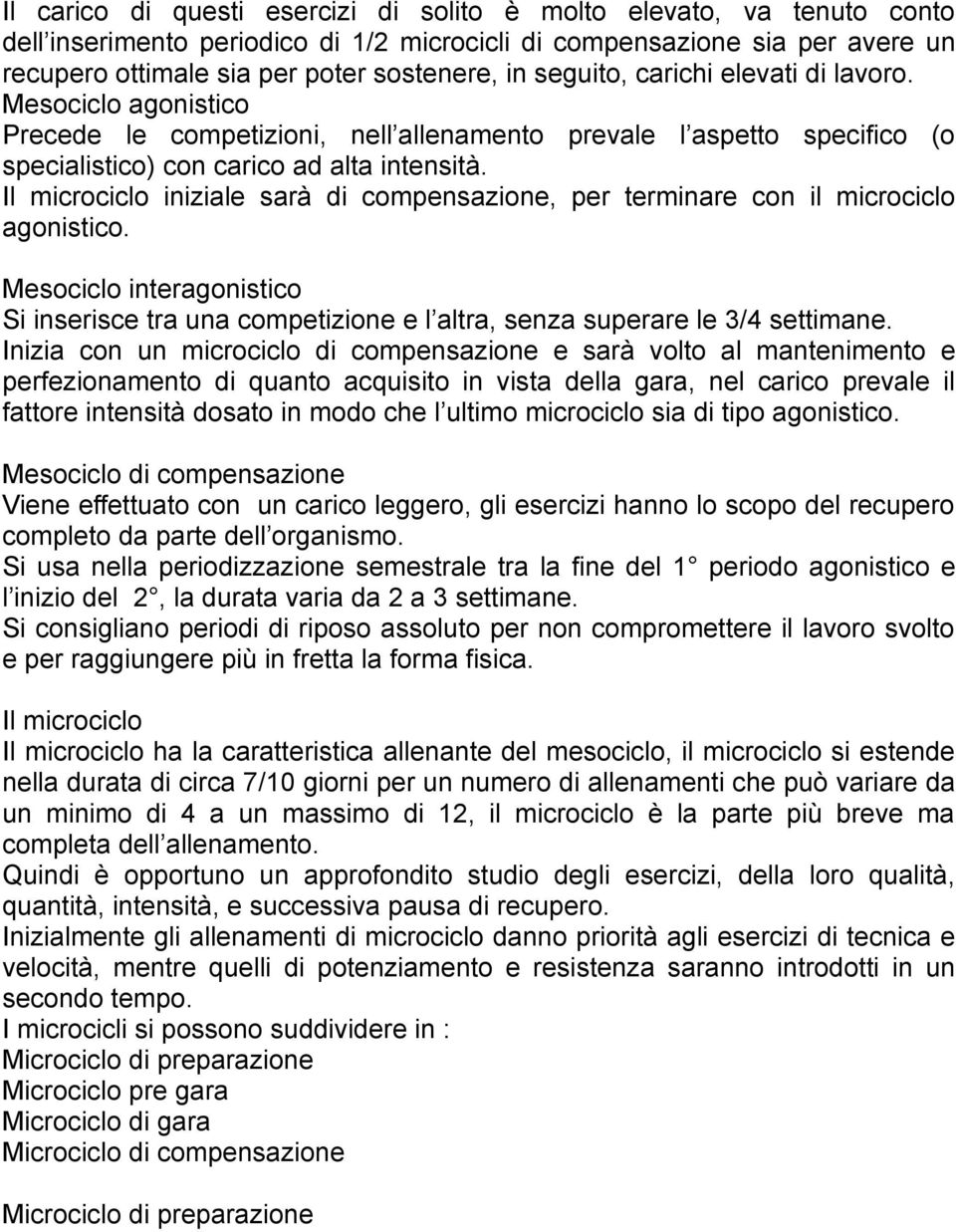 Il microciclo iniziale sarà di compensazione, per terminare con il microciclo agonistico. Mesociclo interagonistico Si inserisce tra una competizione e l altra, senza superare le 3/4 settimane.