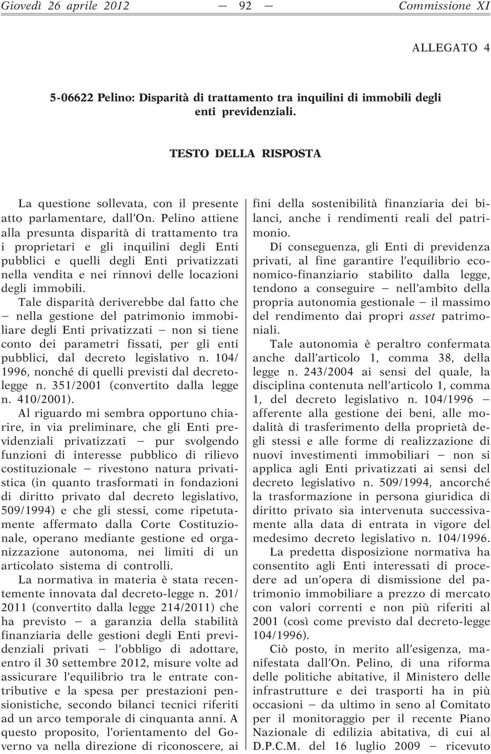 Pelino attiene alla presunta disparità di trattamento tra i proprietari e gli inquilini degli Enti pubblici e quelli degli Enti privatizzati nella vendita e nei rinnovi delle locazioni degli immobili.