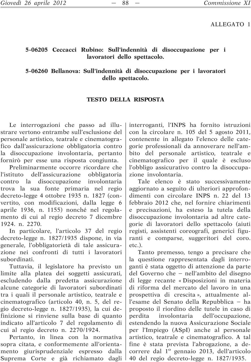 TESTO DELLA RISPOSTA Le interrogazioni che passo ad illustrare vertono entrambe sull esclusione del personale artistico, teatrale e cinematografico dall assicurazione obbligatoria contro la