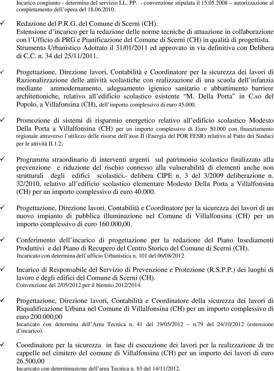 Strumento Urbanistico Adottato il 31/01/2011 ed approvato in via definitiva con Delibera di C.C. n. 34 del 25/11/2011.