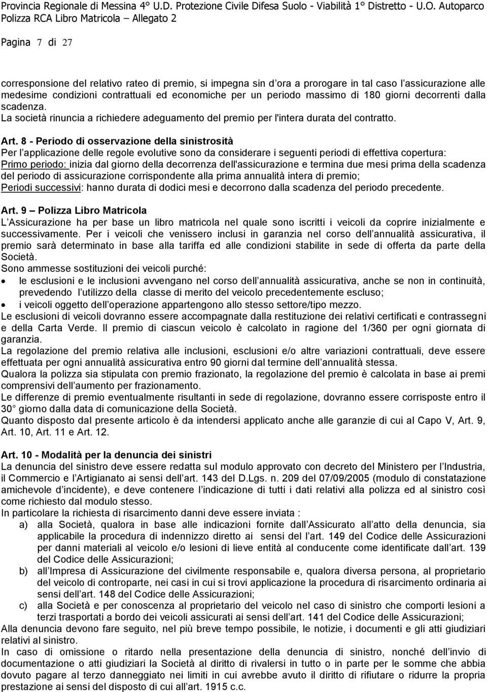 8 - Periodo di osservazione della sinistrosità Per l applicazione delle regole evolutive sono da considerare i seguenti periodi di effettiva copertura: Primo periodo: inizia dal giorno della