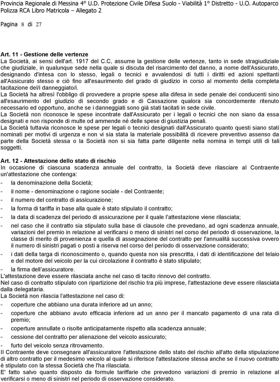 lo stesso, legali o tecnici e avvalendosi di tutti i diritti ed azioni spettanti all'assicurato stesso e ciò fino all'esaurimento del grado di giudizio in corso al momento della completa tacitazione