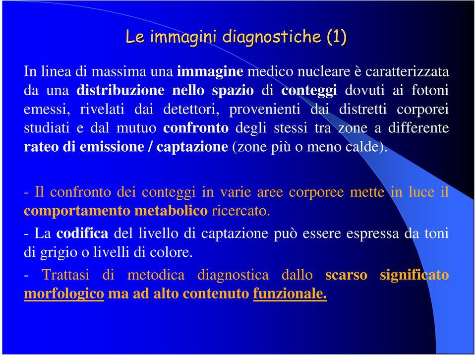 captazione (zone più o meno calde). - Il confronto dei conteggi in varie aree corporee mette in luce il comportamento metabolico ricercato.