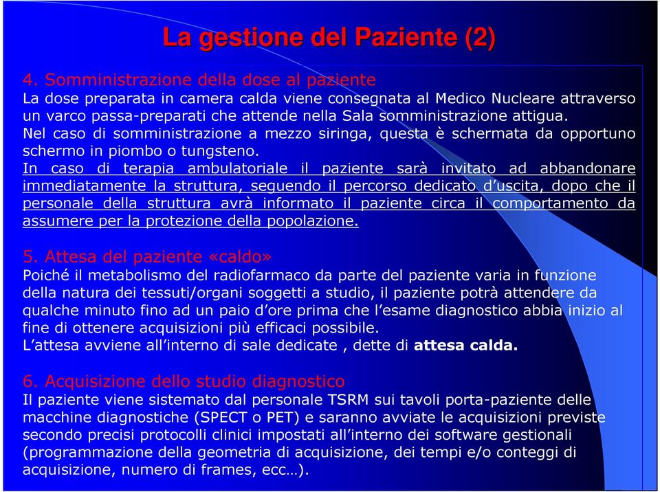 Nel caso di somministrazione a mezzo siringa, questa è schermata da opportuno schermo in piombo o tungsteno.