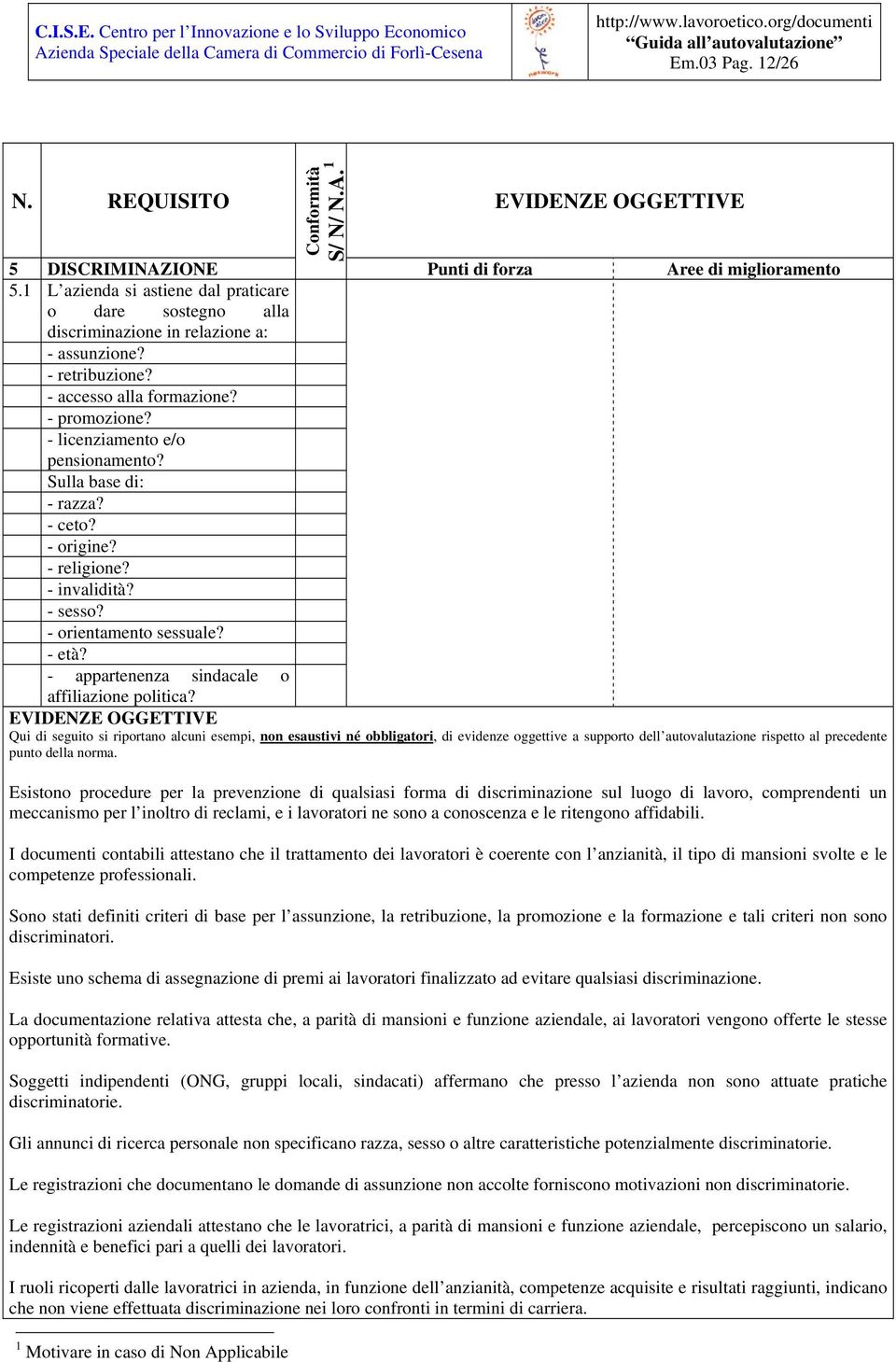 Esistono procedure per la prevenzione di qualsiasi forma di discriminazione sul luogo di lavoro, comprendenti un meccanismo per l inoltro di reclami, e i lavoratori ne sono a conoscenza e le