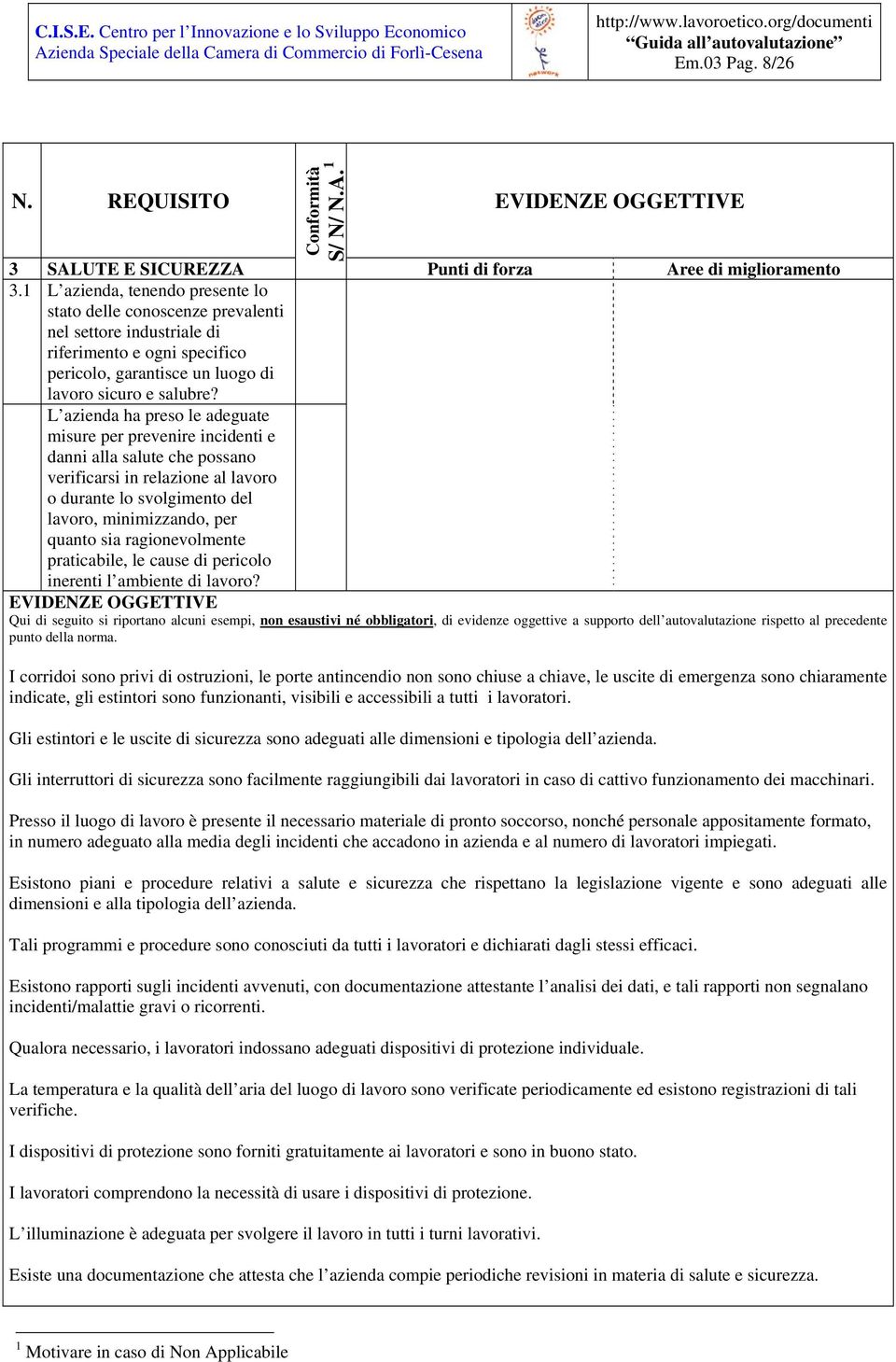 L azienda ha preso le adeguate misure per prevenire incidenti e danni alla salute che possano verificarsi in relazione al lavoro o durante lo svolgimento del lavoro, minimizzando, per quanto sia