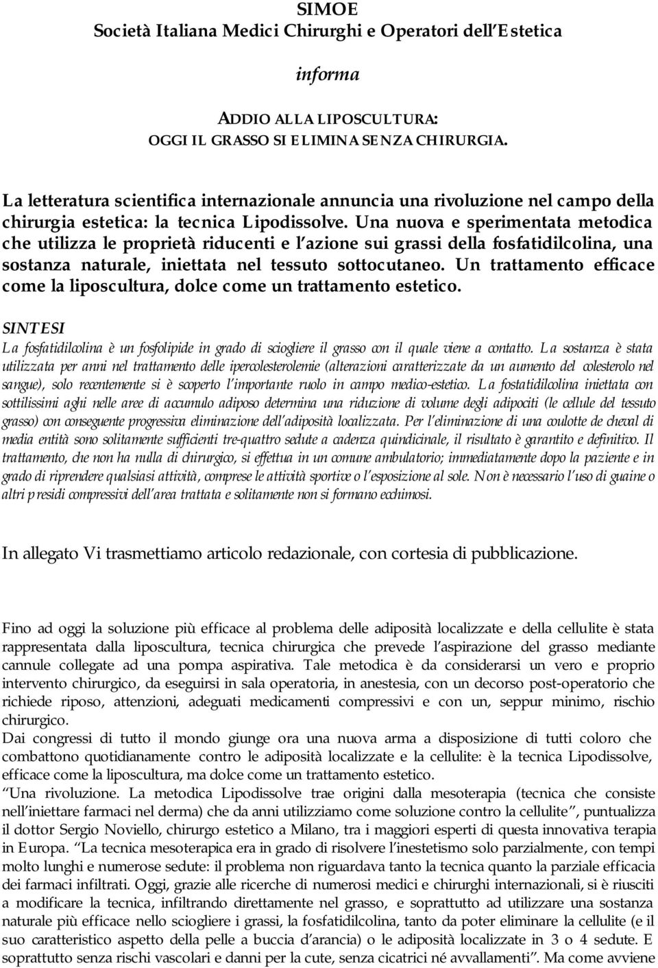 Una nuova e sperimentata metodica che utilizza le proprietà riducenti e l azione sui grassi della fosfatidilcolina, una sostanza naturale, iniettata nel tessuto sottocutaneo.