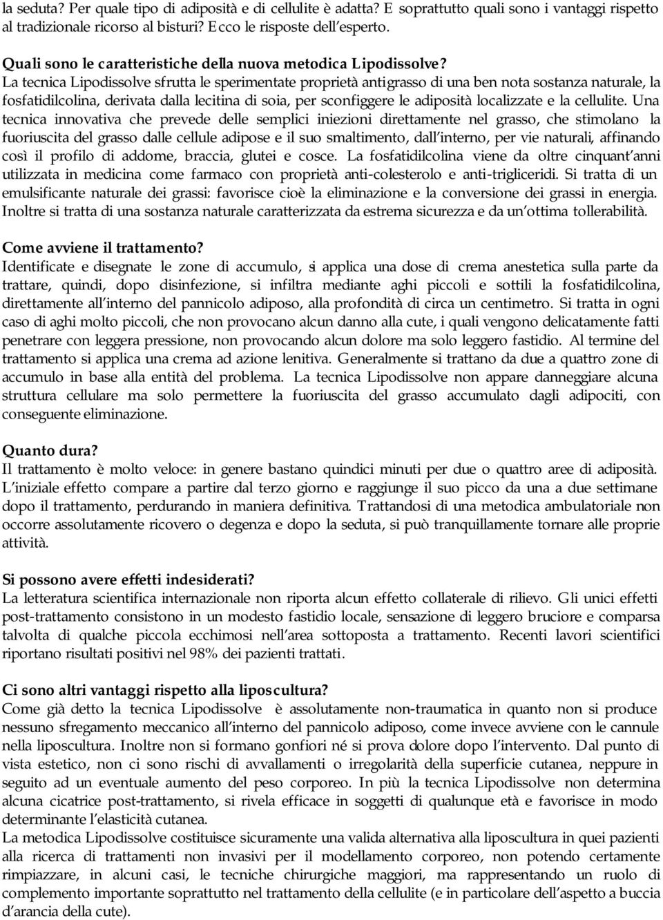 La tecnica Lipodissolve sfrutta le sperimentate proprietà antigrasso di una ben nota sostanza naturale, la fosfatidilcolina, derivata dalla lecitina di soia, per sconfiggere le adiposità localizzate