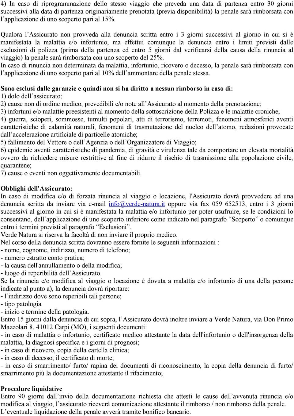 Qualora l Assicurato non provveda alla denuncia scritta entro i 3 giorni successivi al giorno in cui si è manifestata la malattia e/o infortunio, ma effettui comunque la denuncia entro i limiti