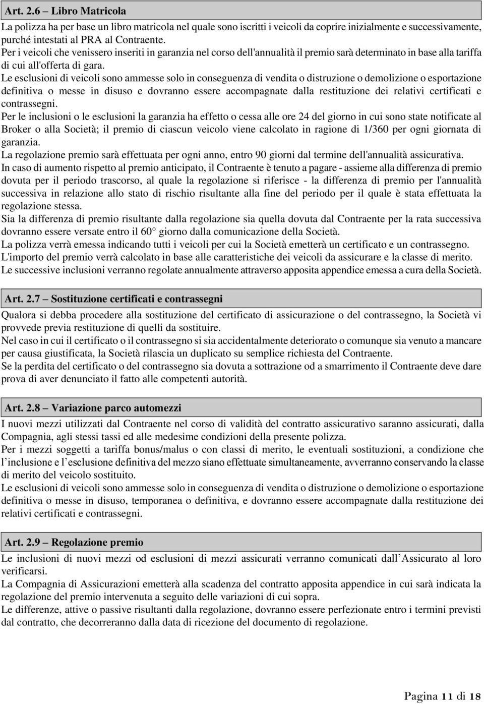 Le esclusioni di veicoli sono ammesse solo in conseguenza di vendita o distruzione o demolizione o esportazione definitiva o messe in disuso e dovranno essere accompagnate dalla restituzione dei