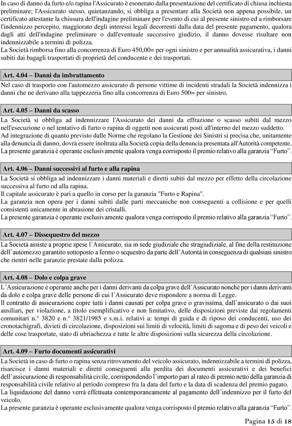 interessi legali decorrenti dalla data del presente pagamento, qualora dagli atti dell'indagine preliminare o dall'eventuale successivo giudizio, il danno dovesse risultare non indennizzabile a