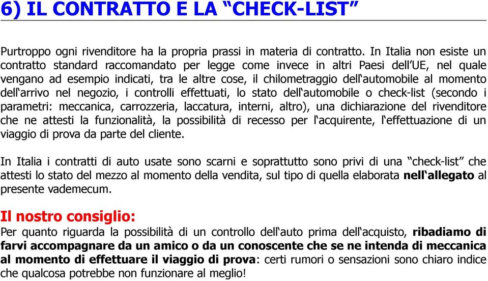 momento dell arrivo nel negozio, i controlli effettuati, lo stato dell automobile o check-list (secondo i parametri: meccanica, carrozzeria, laccatura, interni, altro), una dichiarazione del