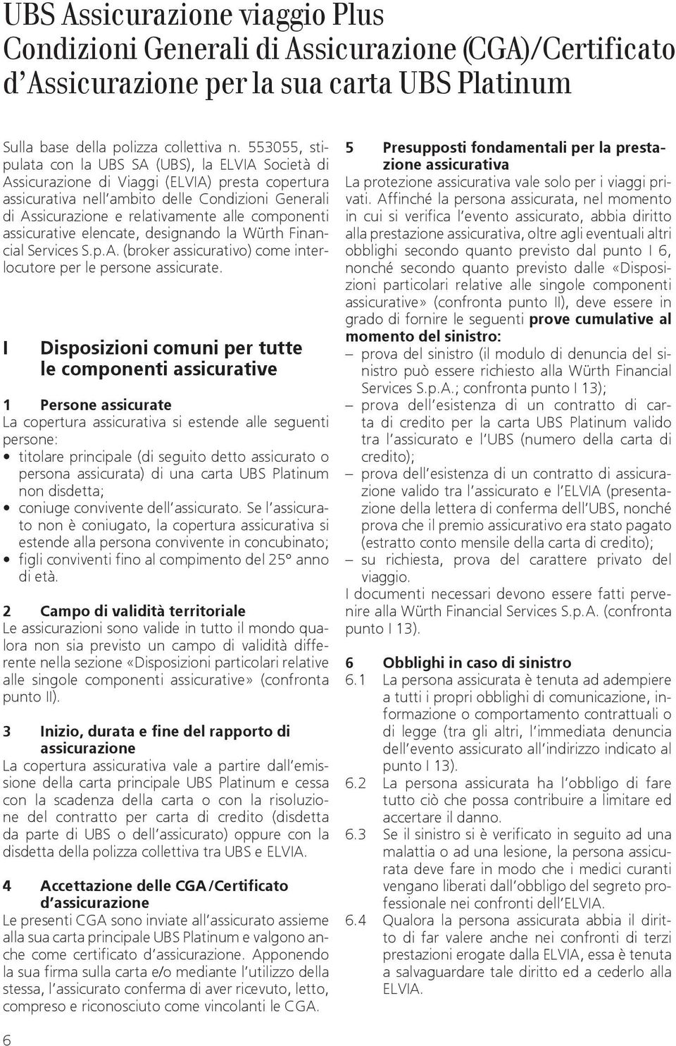 componenti assicurative elencate, designando la Würth Financial Services S.p.A. (broker assicurativo) come interlocutore per le persone assicurate.