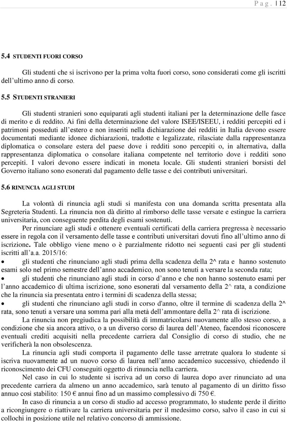 idonee dichiarazioni, tradotte e legalizzate, rilasciate dalla rappresentanza diplomatica o consolare estera del paese dove i redditi sono percepiti o, in alternativa, dalla rappresentanza