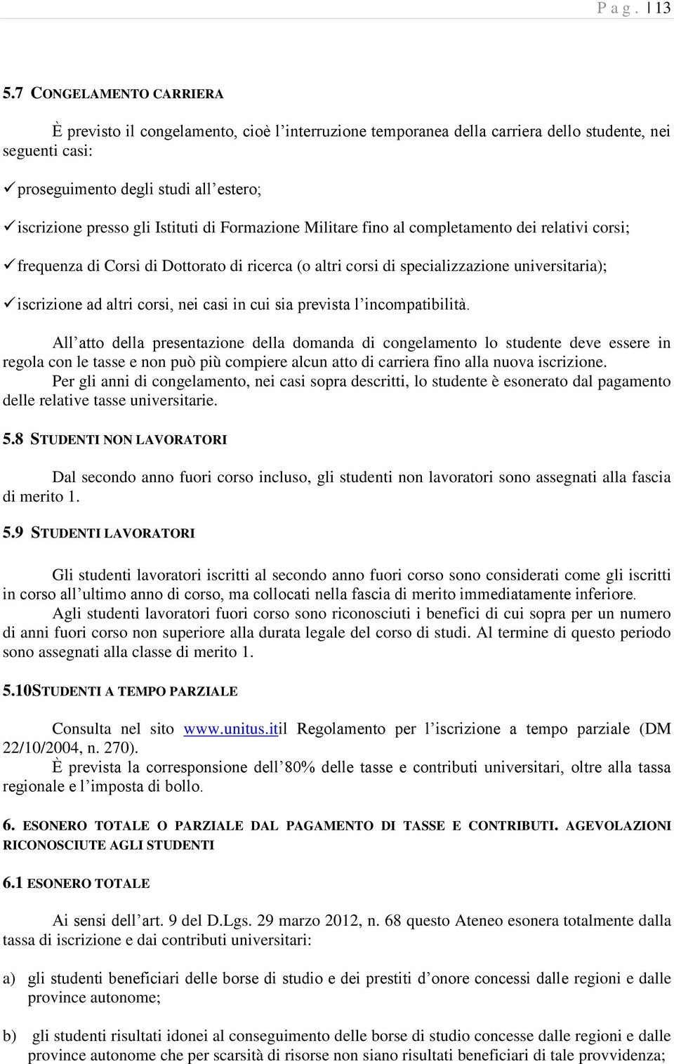 Istituti di Formazione Militare fino al completamento dei relativi corsi; frequenza di Corsi di Dottorato di ricerca (o altri corsi di specializzazione universitaria); iscrizione ad altri corsi, nei