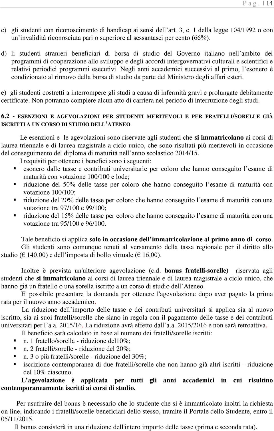 relativi periodici programmi esecutivi. Negli anni accademici successivi al primo, l esonero è condizionato al rinnovo della borsa di studio da parte del Ministero degli affari esteri.