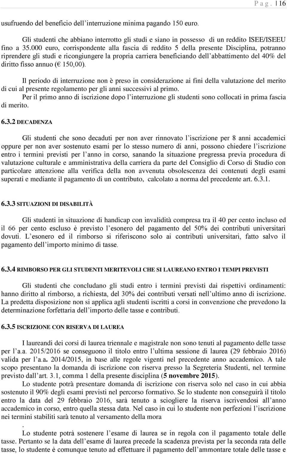 annuo ( 150,00). Il periodo di interruzione non è preso in considerazione ai fini della valutazione del merito di cui al presente regolamento per gli anni successivi al primo.