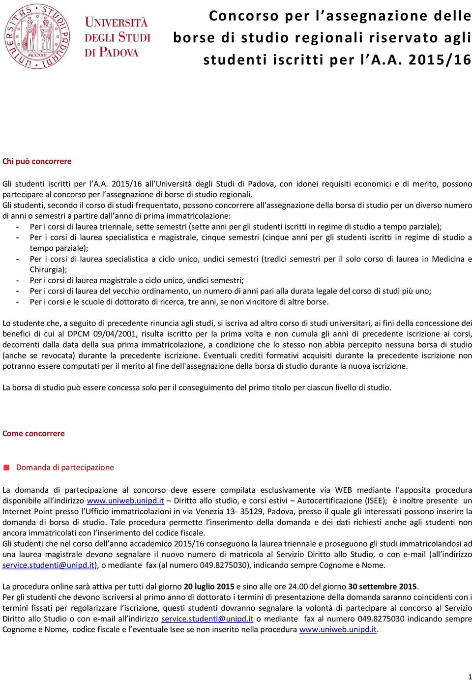 Gli studenti, secondo il corso di studi frequentato, possono concorrere all assegnazione della borsa di studio per un diverso numero di anni o semestri a partire dall anno di prima immatricolazione: