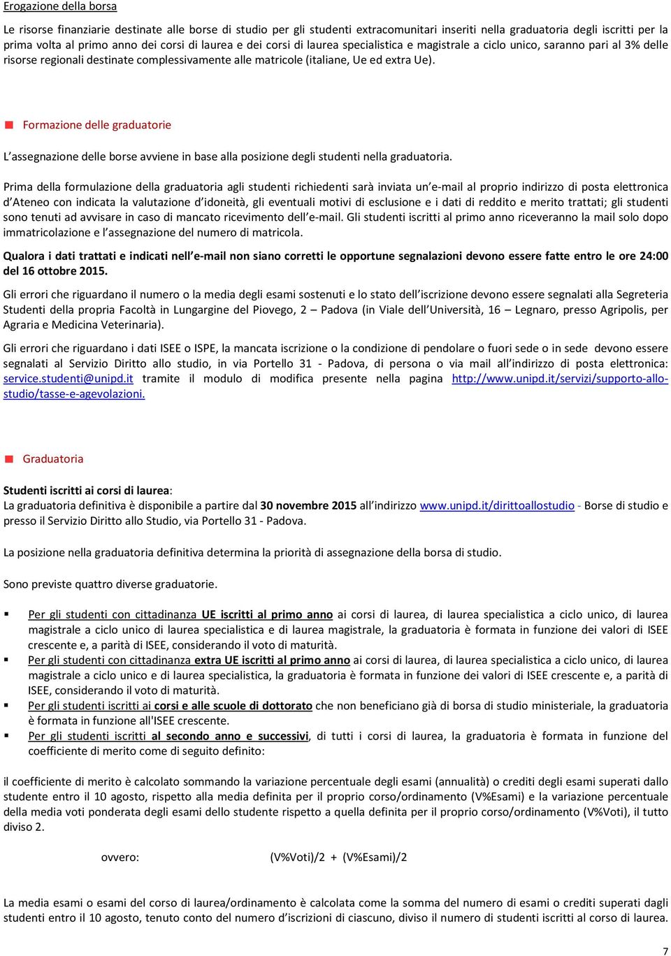 Formazione delle graduatorie L assegnazione delle borse avviene in base alla posizione degli studenti nella graduatoria.