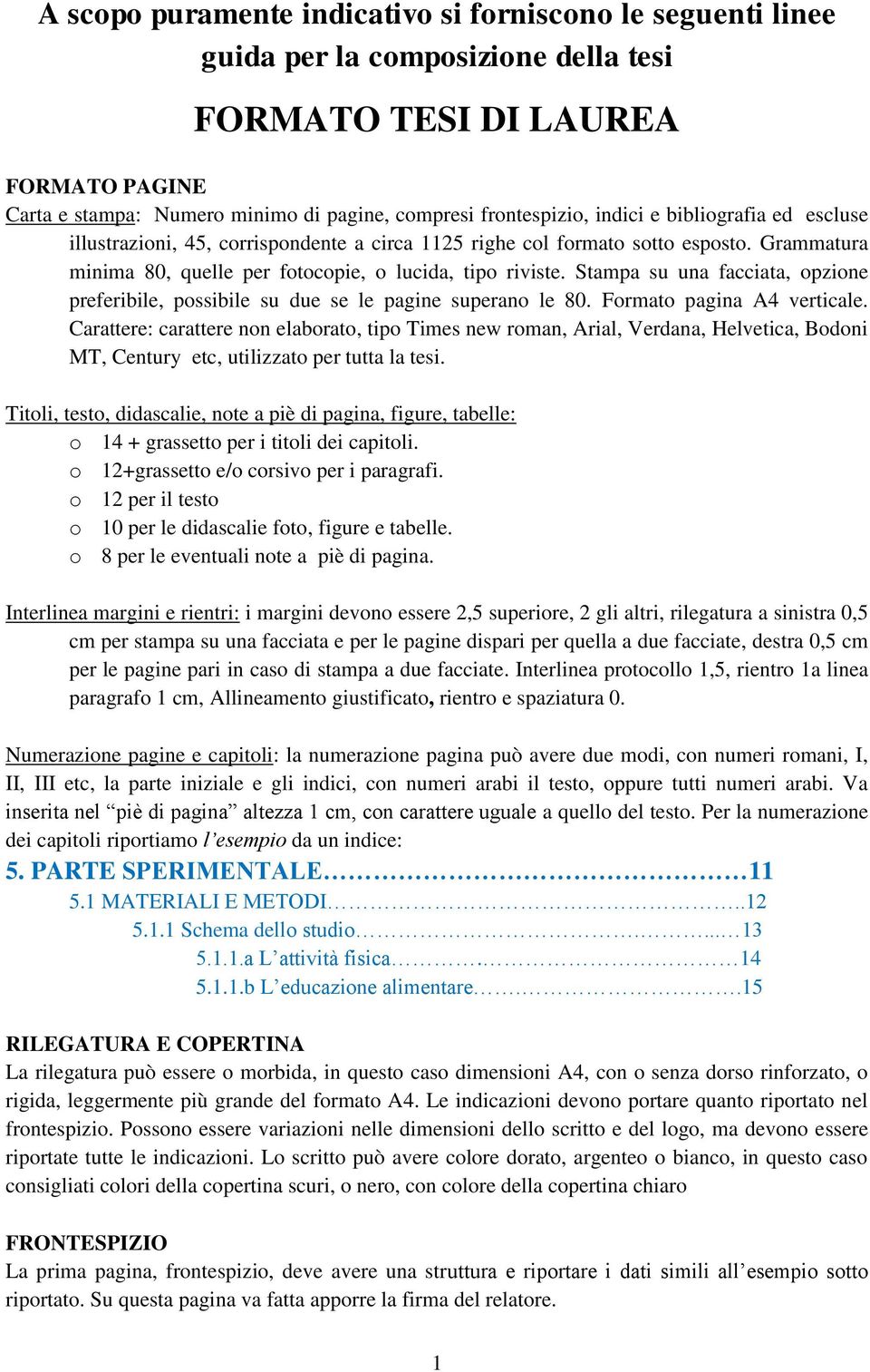 Stampa su una facciata, opzione preferibile, possibile su due se le pagine superano le 80. Formato pagina A4 verticale.