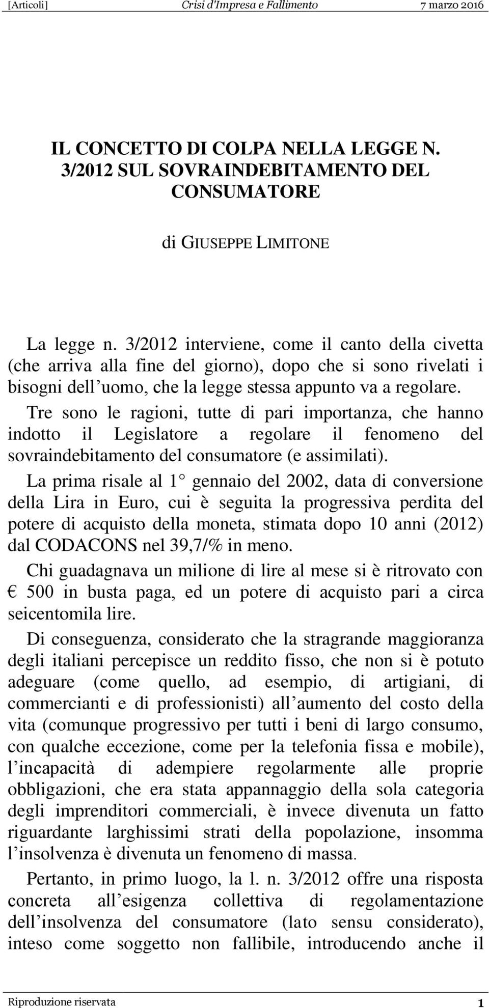 Tre sono le ragioni, tutte di pari importanza, che hanno indotto il Legislatore a regolare il fenomeno del sovraindebitamento del consumatore (e assimilati).