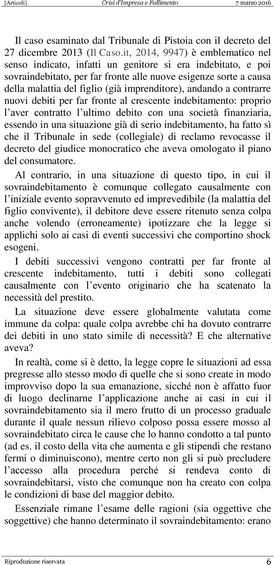 imprenditore), andando a contrarre nuovi debiti per far fronte al crescente indebitamento: proprio l aver contratto l ultimo debito con una società finanziaria, essendo in una situazione già di serio